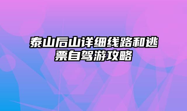 泰山后山详细线路和逃票自驾游攻略