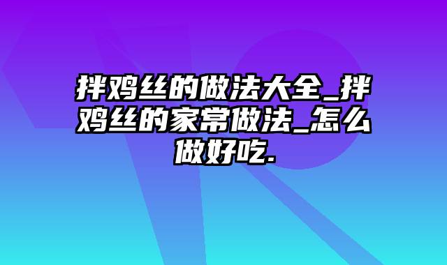 拌鸡丝的做法大全_拌鸡丝的家常做法_怎么做好吃.