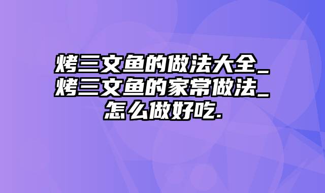 烤三文鱼的做法大全_烤三文鱼的家常做法_怎么做好吃.