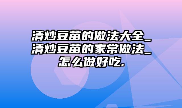 清炒豆苗的做法大全_清炒豆苗的家常做法_怎么做好吃.