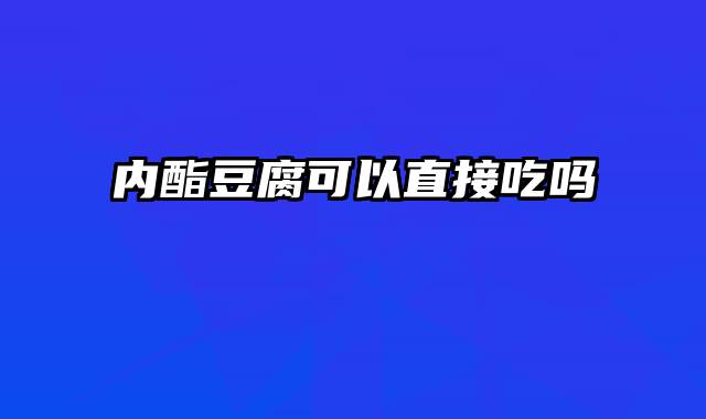 内酯豆腐可以直接吃吗