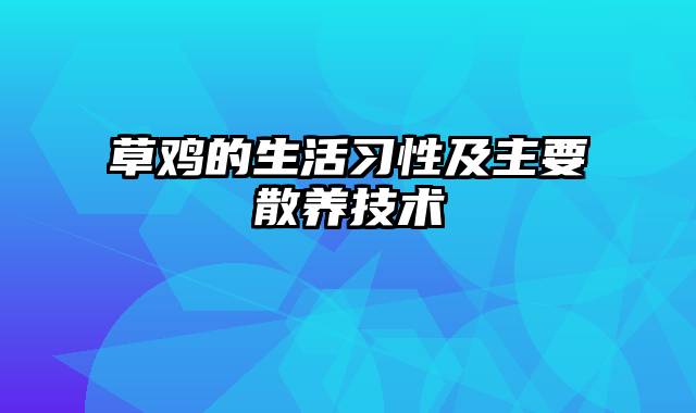 草鸡的生活习性及主要散养技术