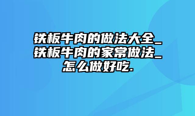 铁板牛肉的做法大全_铁板牛肉的家常做法_怎么做好吃.