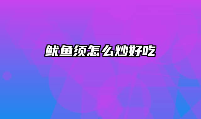 鱿鱼须怎么炒好吃