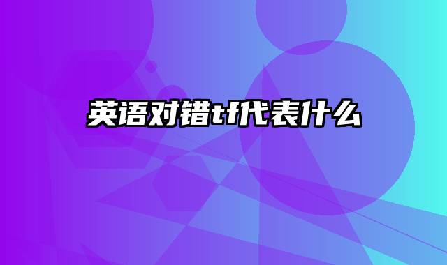 英语对错tf代表什么