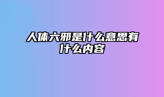 人体六邪是什么意思有什么内容