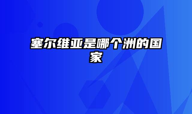 塞尔维亚是哪个洲的国家