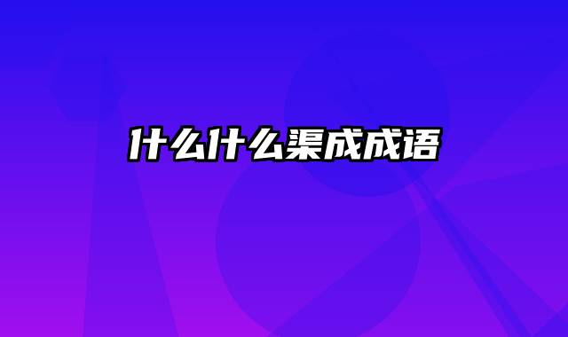 什么什么渠成成语