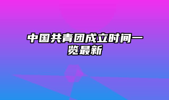 中国共青团成立时间一览最新