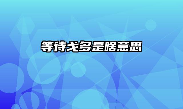 等待戈多是啥意思