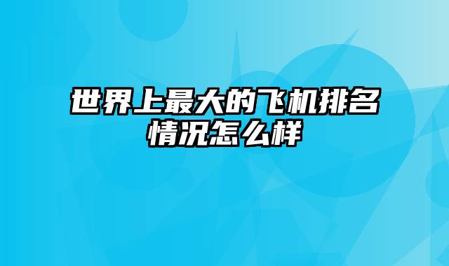 世界上最大的飞机排名情况怎么样