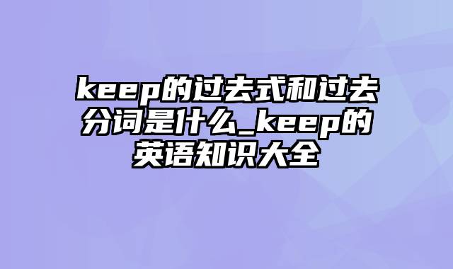 keep的过去式和过去分词是什么_keep的英语知识大全