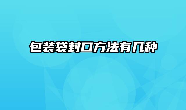 包装袋封口方法有几种