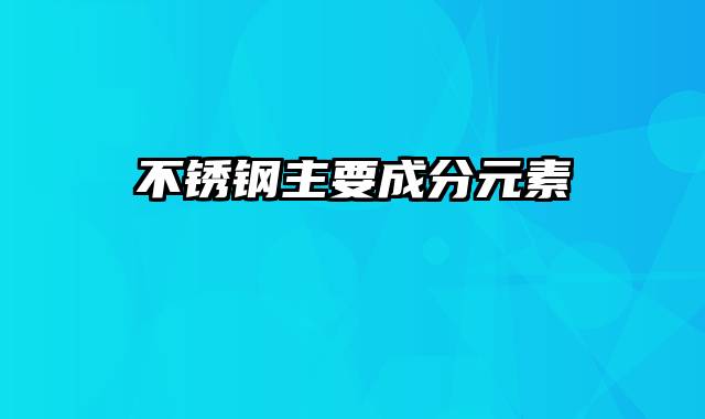 不锈钢主要成分元素