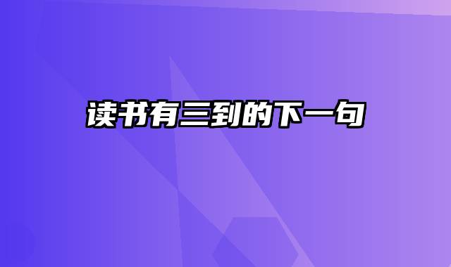 读书有三到的下一句