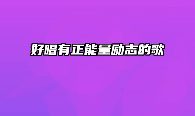 好唱有正能量励志的歌