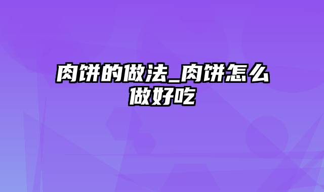 肉饼的做法_肉饼怎么做好吃