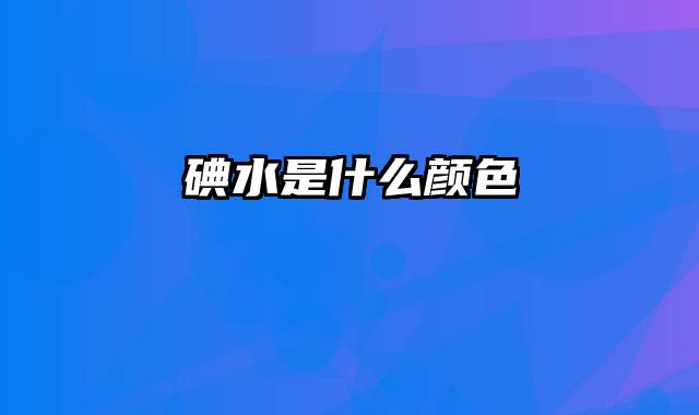 碘水是什么颜色