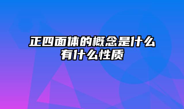 正四面体的概念是什么有什么性质