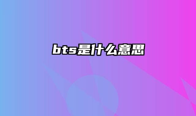 bts是什么意思