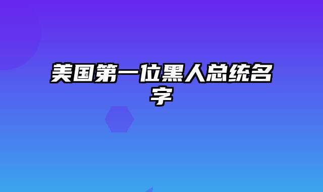 美国第一位黑人总统名字