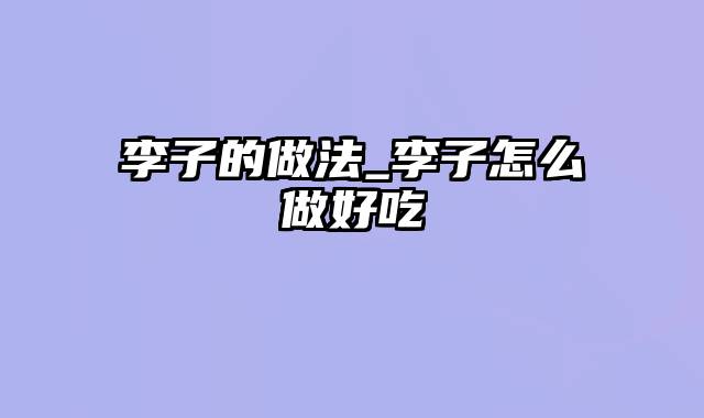 李子的做法_李子怎么做好吃