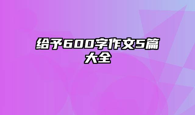 给予600字作文5篇大全