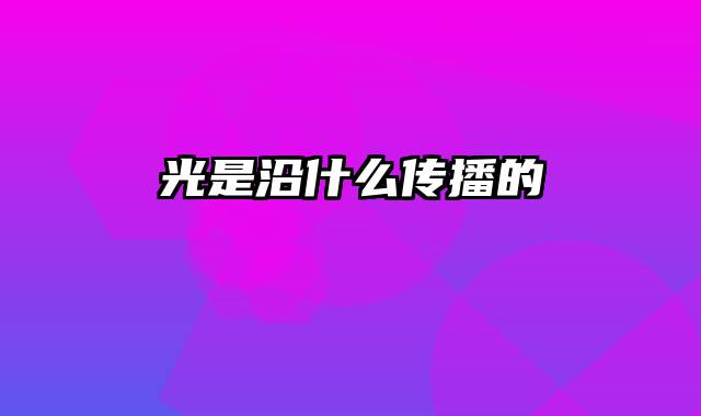 光是沿什么传播的