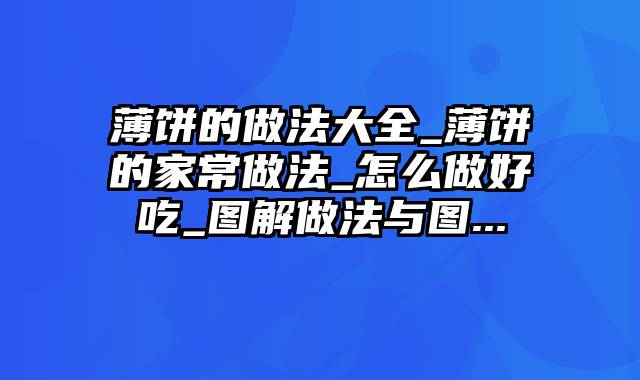 薄饼的做法大全_薄饼的家常做法_怎么做好吃_图解做法与图...