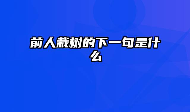 前人栽树的下一句是什么