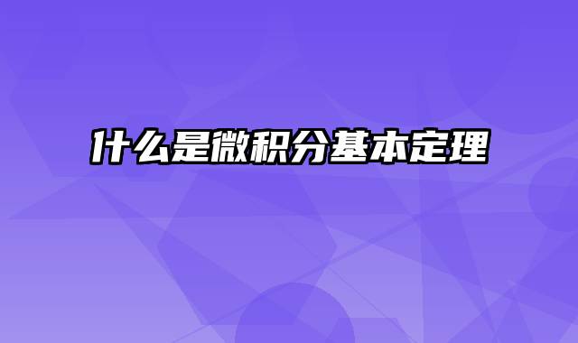 什么是微积分基本定理