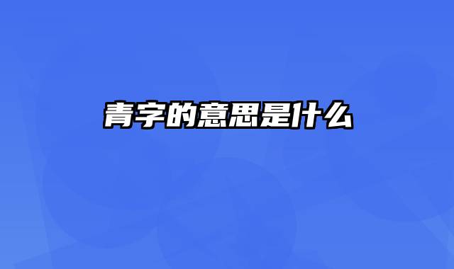 青字的意思是什么