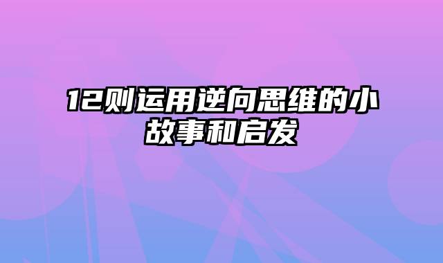 12则运用逆向思维的小故事和启发