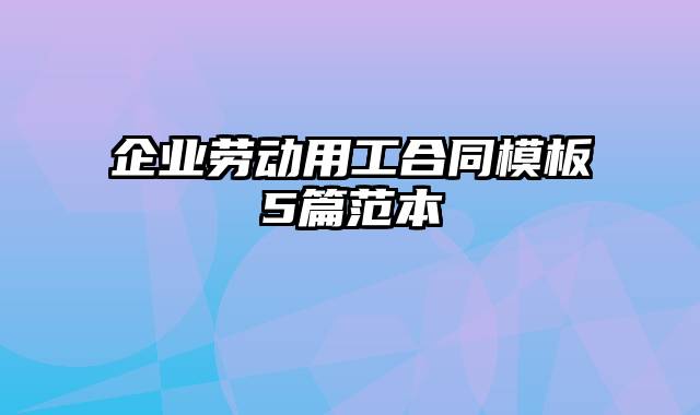 企业劳动用工合同模板5篇范本