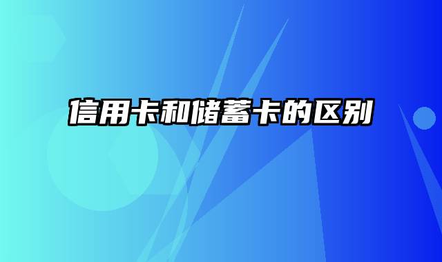 信用卡和储蓄卡的区别