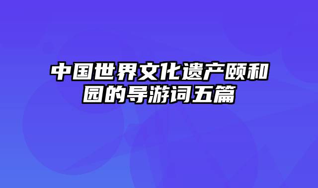 中国世界文化遗产颐和园的导游词五篇