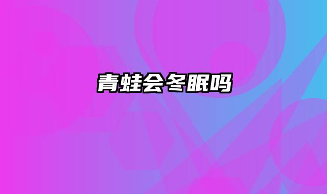 青蛙会冬眠吗