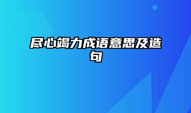 尽心竭力成语意思及造句