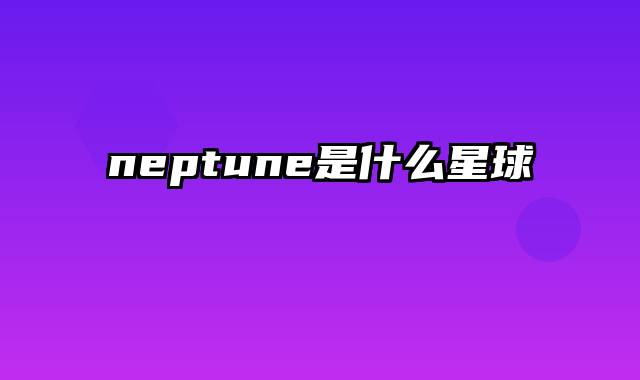 neptune是什么星球