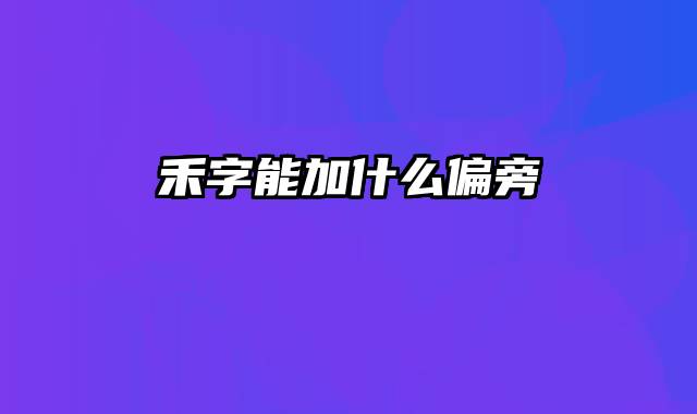 禾字能加什么偏旁