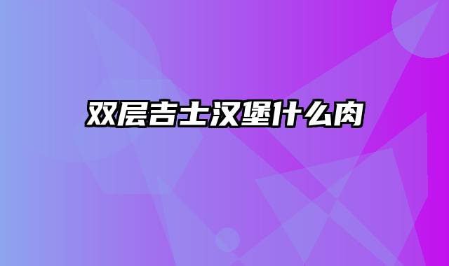 双层吉士汉堡什么肉