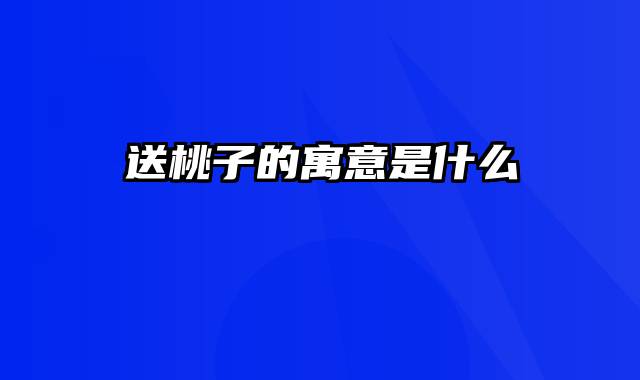 送桃子的寓意是什么