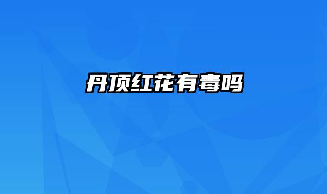 丹顶红花有毒吗