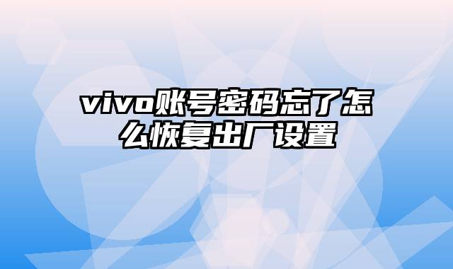 vivo账号密码忘了怎么恢复出厂设置