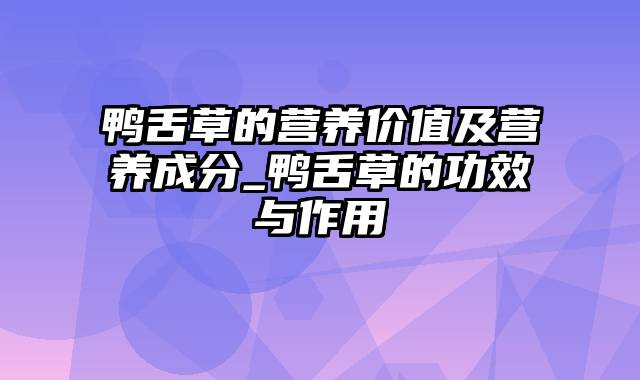 鸭舌草的营养价值及营养成分_鸭舌草的功效与作用