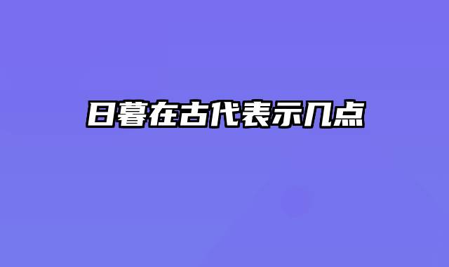 日暮在古代表示几点