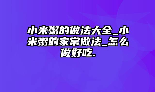 小米粥的做法大全_小米粥的家常做法_怎么做好吃.