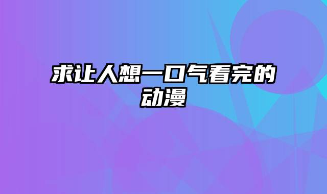 求让人想一口气看完的动漫