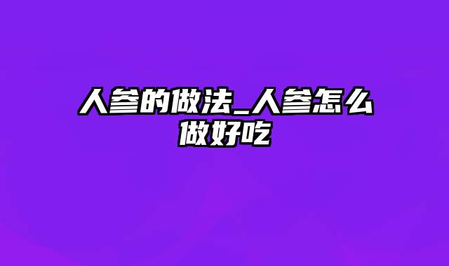 人参的做法_人参怎么做好吃