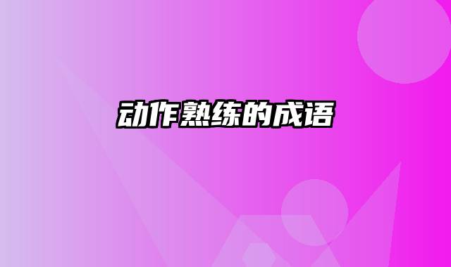 动作熟练的成语